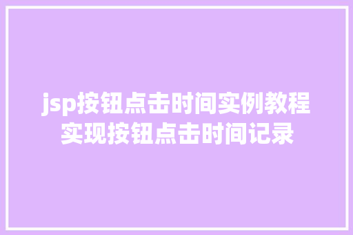 jsp按钮点击时间实例教程实现按钮点击时间记录