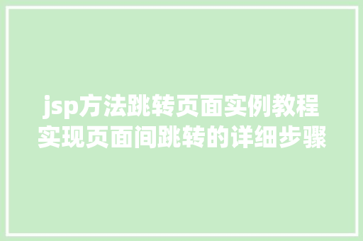 jsp方法跳转页面实例教程实现页面间跳转的详细步骤
