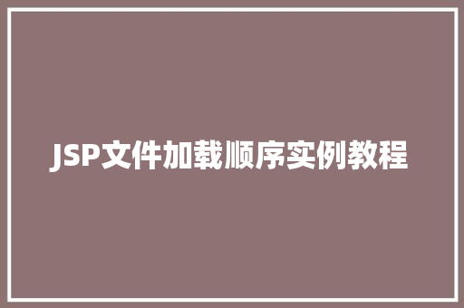 JSP文件加载顺序实例教程
