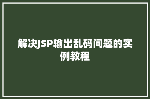 解决JSP输出乱码问题的实例教程