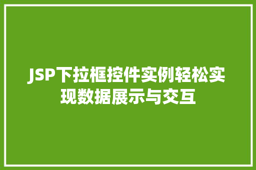JSP下拉框控件实例轻松实现数据展示与交互