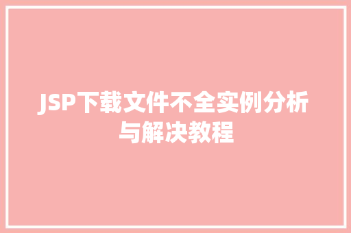 JSP下载文件不全实例分析与解决教程