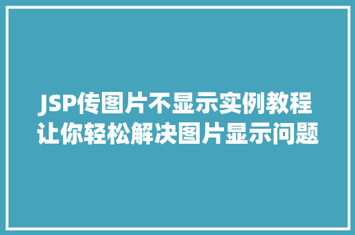JSP传图片不显示实例教程让你轻松解决图片显示问题