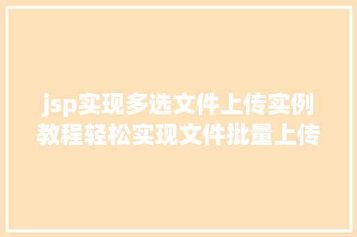 jsp实现多选文件上传实例教程轻松实现文件批量上传功能