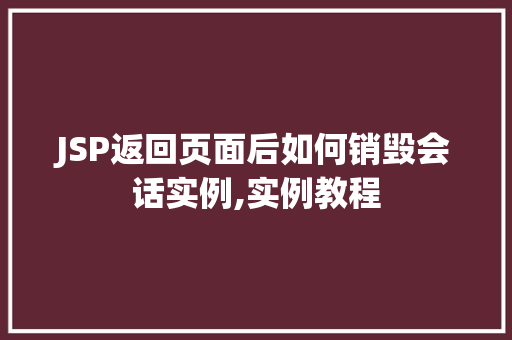 JSP返回页面后如何销毁会话实例,实例教程
