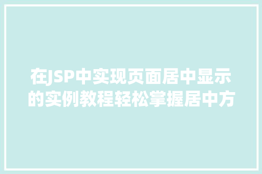 在JSP中实现页面居中显示的实例教程轻松掌握居中方法