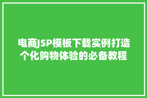电商JSP模板下载实例打造个化购物体验的必备教程