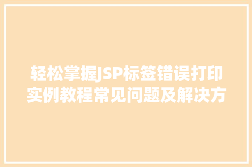 轻松掌握JSP标签错误打印实例教程常见问题及解决方法